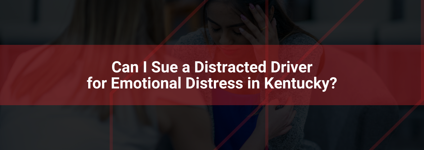 Image depicting a distressed woman holding her head, overlaid with text asking if one can sue a distracted driver for emotional distress in Kentucky, relevant to legal services for emotional distress claims.