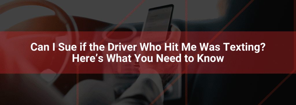 Driver holding smartphone while texting in vehicle, overlay text asking if one can sue for injuries from a texting driver.