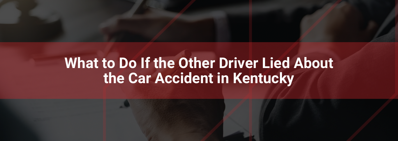 Text overlay on a blurred background of a gavel and hands, titled "What to Do If the Other Driver Lied About the Car Accident in Kentucky," emphasizing legal guidance for car accident claims.